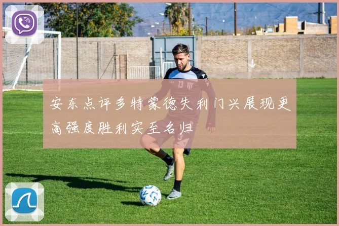 安东点评多特蒙德失利门兴展现更高强度胜利实至名归